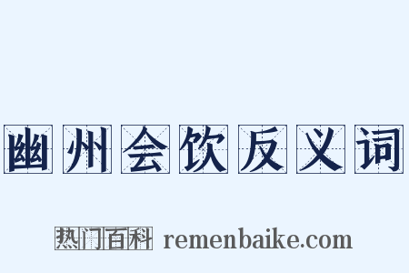 幽州会饮反义词是什么意思的图片